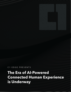C1 Edge Presents: The Era of AI-Powered Connected Human Experience is Underway